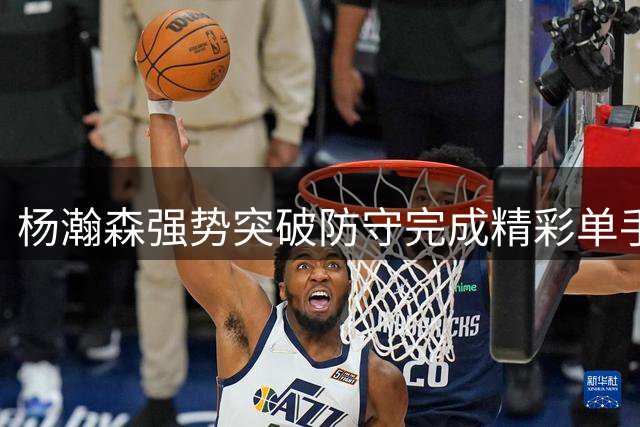 杨瀚森强势突破防守完成精彩单手劈扣